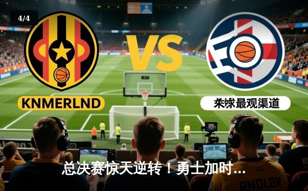 总决赛惊天逆转！勇士加时险胜凯尔特人，库里43分创纪录 - 4