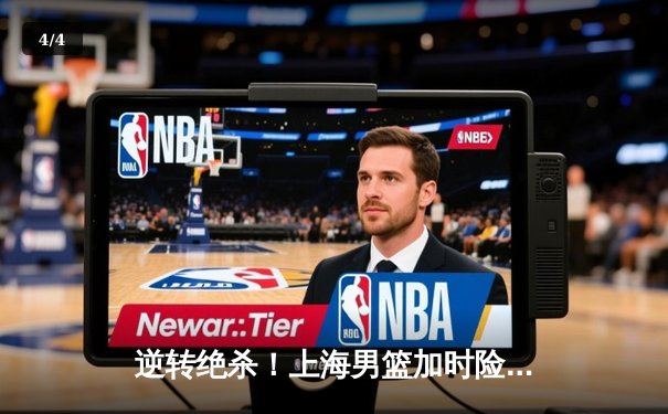 逆转绝杀！上海男篮加时险胜广东，王哲林独揽35分17篮板 - 4