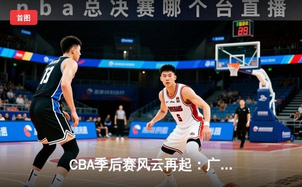CBA季后赛风云再起：广东宏远加时险胜辽宁本钢，赵睿关键三分锁定胜局