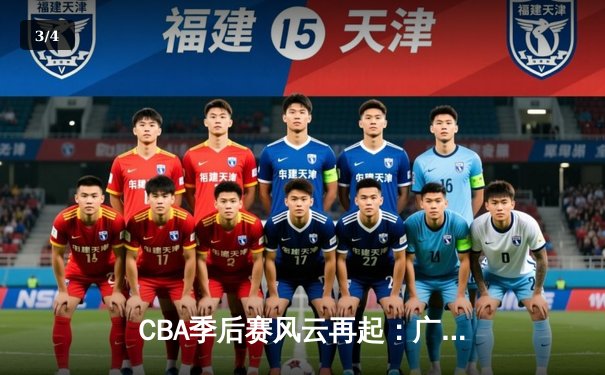 CBA季后赛风云再起：广东宏远加时险胜辽宁本钢，赵睿关键三分锁定胜局 - 3