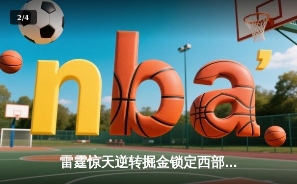 雷霆惊天逆转掘金锁定西部头名，亚历山大关键抢断锁定胜局 - 2