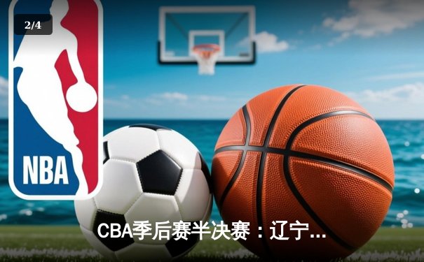 CBA季后赛半决赛：辽宁本钢加时险胜广东宏远 赵继伟砍下33分创生涯新高 - 2