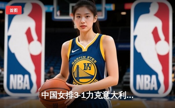 中国女排3-1力克意大利，世联赛总决赛挺进四强