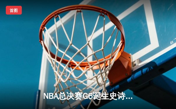 NBA总决赛G6诞生史诗逆转！掘金主场98-95力克热火约基奇32分19篮板锁定FMVP