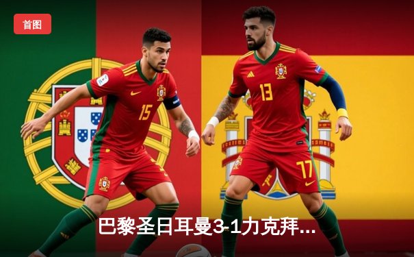 巴黎圣日耳曼3-1力克拜仁，姆巴佩梅开二度闪耀欧冠四分之一决赛