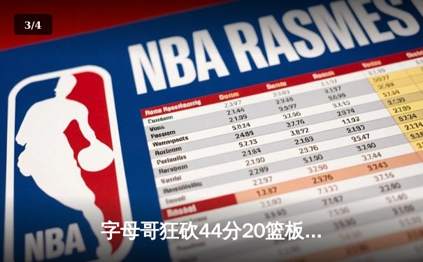 字母哥狂砍44分20篮板带队逆转，雄鹿加时险胜76人迎四连胜 - 3