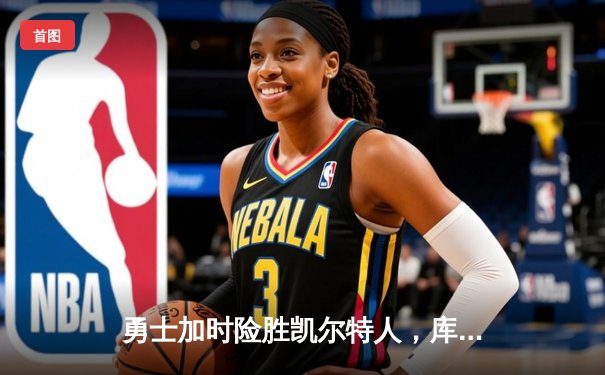 勇士加时险胜凯尔特人，库里狂砍43分创赛季新高