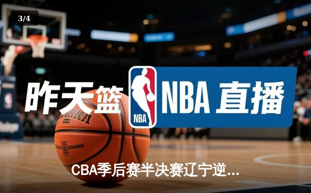 CBA季后赛半决赛辽宁逆转广东 赵继伟关键三分锁定胜局 - 3