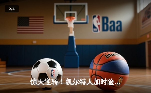 惊天逆转！凯尔特人加时险胜勇士，塔图姆44分创赛季新高 - 2