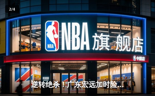 逆转绝杀！广东宏远加时险胜辽宁本钢，胡明轩独砍35分率队捍卫主场 - 2