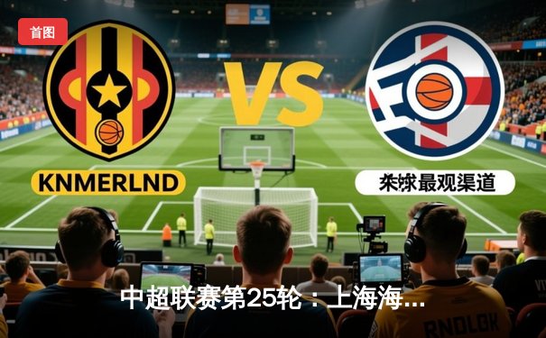 中超联赛第25轮：上海海港3-1力克山东泰山，武磊梅开二度领跑射手榜