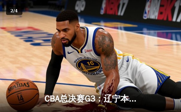 CBA总决赛G3：辽宁本钢加时险胜新疆广汇，赵继伟独砍35分率队夺赛点 - 2