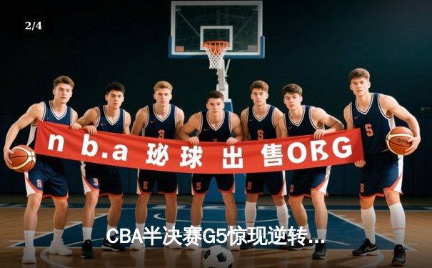 CBA半决赛G5惊现逆转奇迹 广州龙狮加时险胜浙江广厦晋级总决赛 - 2