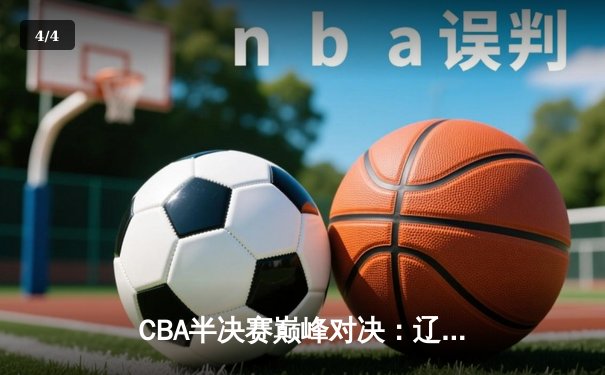 CBA半决赛巅峰对决：辽宁本钢加时险胜广东宏远，赵继伟砍下35分创生涯新高 - 4