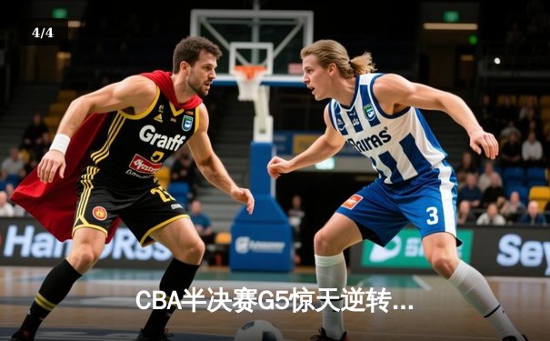 CBA半决赛G5惊天逆转！广东宏远加时险胜辽宁夺赛点 - 4