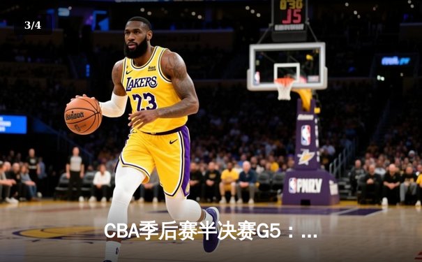 CBA季后赛半决赛G5：辽宁逆转广东晋级总决赛 张镇麟关键三分定乾坤 - 3