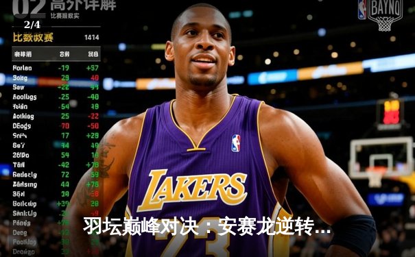 羽坛巅峰对决：安赛龙逆转桃田贤斗，丹麦公开赛惊险封王 - 2