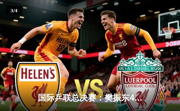 国际乒联总决赛：樊振东4-3逆转张本智和 第七局狂救5赛点上演奇迹翻盘 - 3