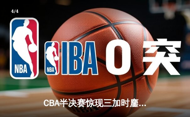 CBA半决赛惊现三加时鏖战 广东宏远逆转辽宁夺赛点 - 4