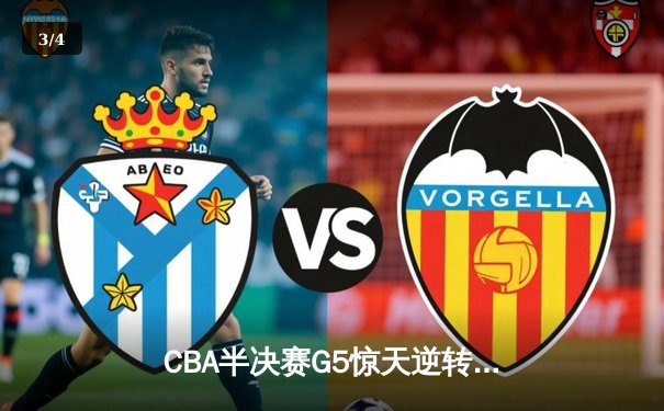 CBA半决赛G5惊天逆转！广东宏远加时险胜辽宁夺赛点 - 3