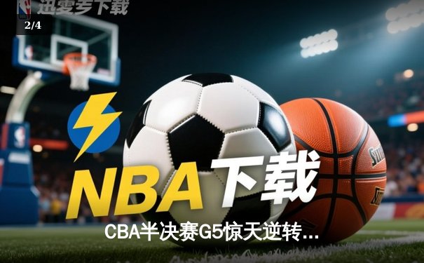 CBA半决赛G5惊天逆转！广东宏远加时险胜辽宁夺赛点 - 2