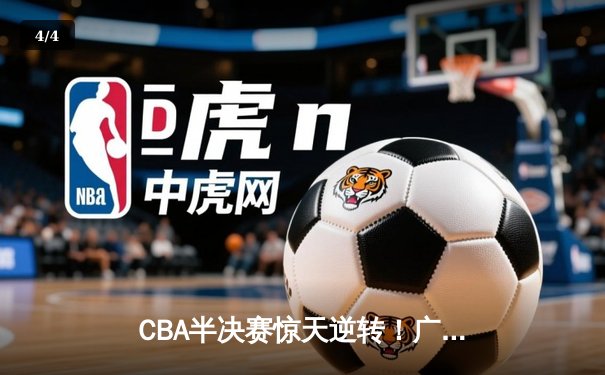 CBA半决赛惊天逆转！广东宏远加时险胜辽宁本钢 - 4