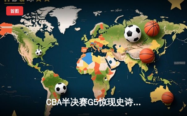 CBA半决赛G5惊现史诗级逆转 广东宏远加时绝杀辽宁挺进总决赛