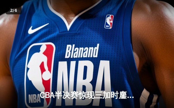 CBA半决赛惊现三加时鏖战 广东宏远逆转辽宁夺赛点 - 2