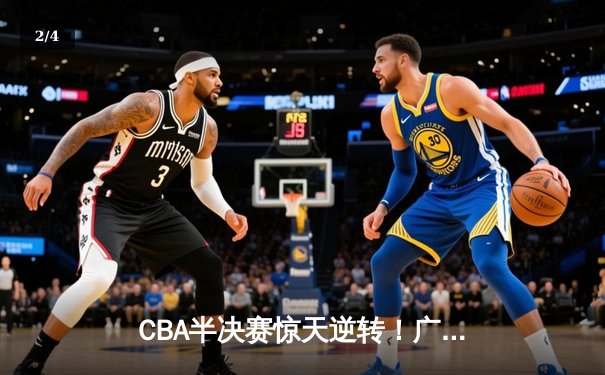 CBA半决赛惊天逆转！广东宏远加时险胜辽宁本钢 - 2