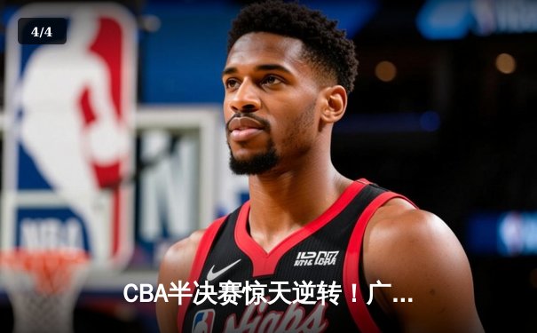 CBA半决赛惊天逆转！广东宏远加时险胜辽宁本钢 - 4