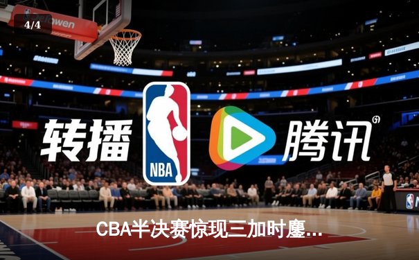 CBA半决赛惊现三加时鏖战 广东宏远逆转辽宁夺赛点 - 4