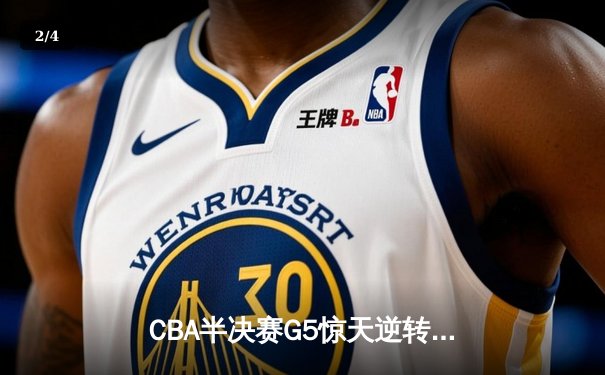 CBA半决赛G5惊天逆转！辽宁本钢加时险胜广东宏远晋级总决赛 - 2