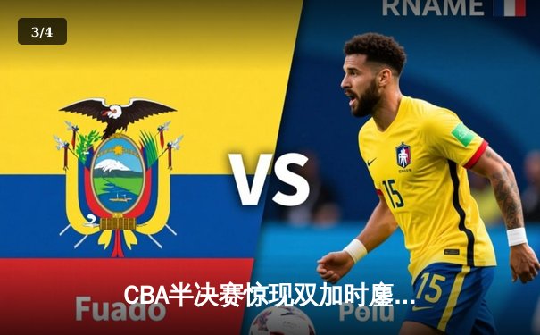 CBA半决赛惊现双加时鏖战 辽宁本钢逆转广东宏远夺赛点 - 3