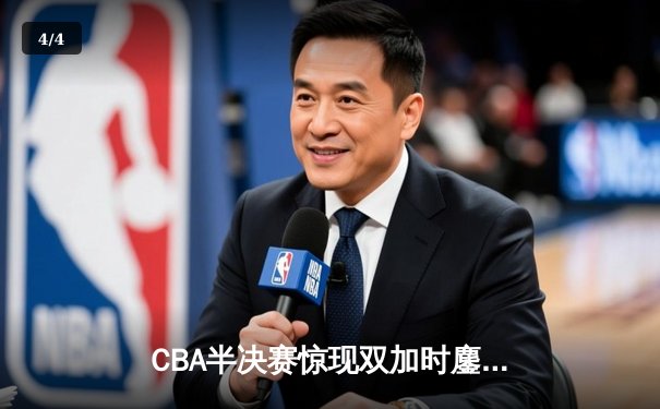CBA半决赛惊现双加时鏖战 广东宏远逆转辽宁夺赛点 - 4