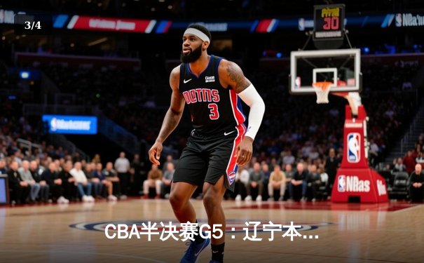 CBA半决赛G5：辽宁本钢加时逆转广东宏远 赵继伟33分率队挺进总决赛 - 3
