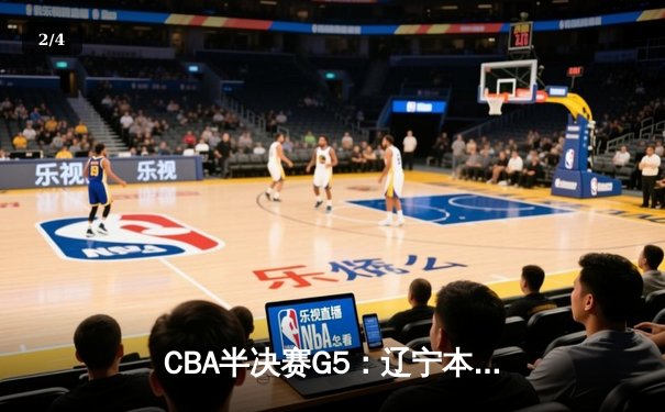 CBA半决赛G5：辽宁本钢加时逆转广东宏远 赵继伟33分率队挺进总决赛 - 2