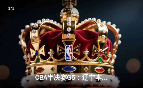 CBA半决赛G5：辽宁本钢加时逆转广东宏远 赵继伟砍35分率队挺进总决赛 - 3