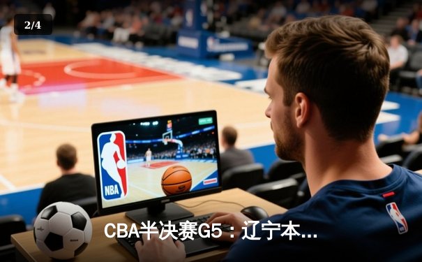 CBA半决赛G5：辽宁本钢加时逆转广东宏远 赵继伟砍35分率队挺进总决赛 - 2