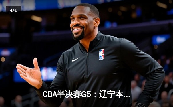 CBA半决赛G5：辽宁本钢加时逆转广东宏远 赵继伟砍35分创生涯新高 - 4