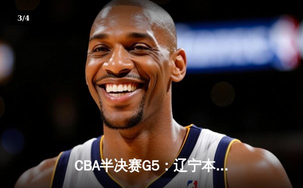 CBA半决赛G5：辽宁本钢加时逆转广东宏远 赵继伟33分率队挺进总决赛 - 3