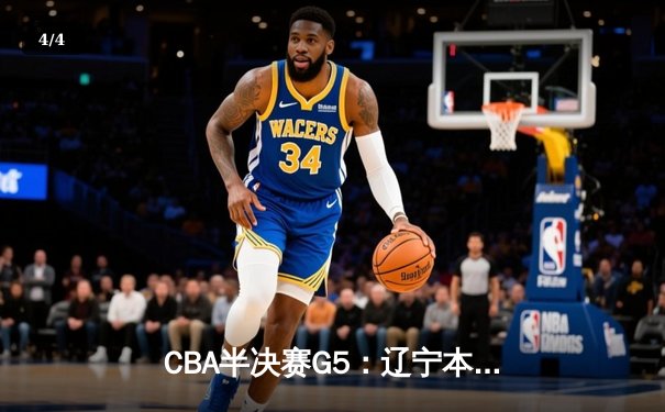 CBA半决赛G5：辽宁本钢加时逆转广东宏远 赵继伟33分率队挺进总决赛 - 4