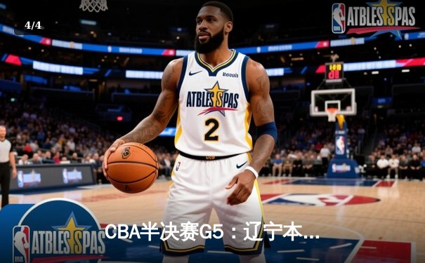 CBA半决赛G5：辽宁本钢加时逆转广东宏远 赵继伟砍35分率队挺进总决赛 - 4